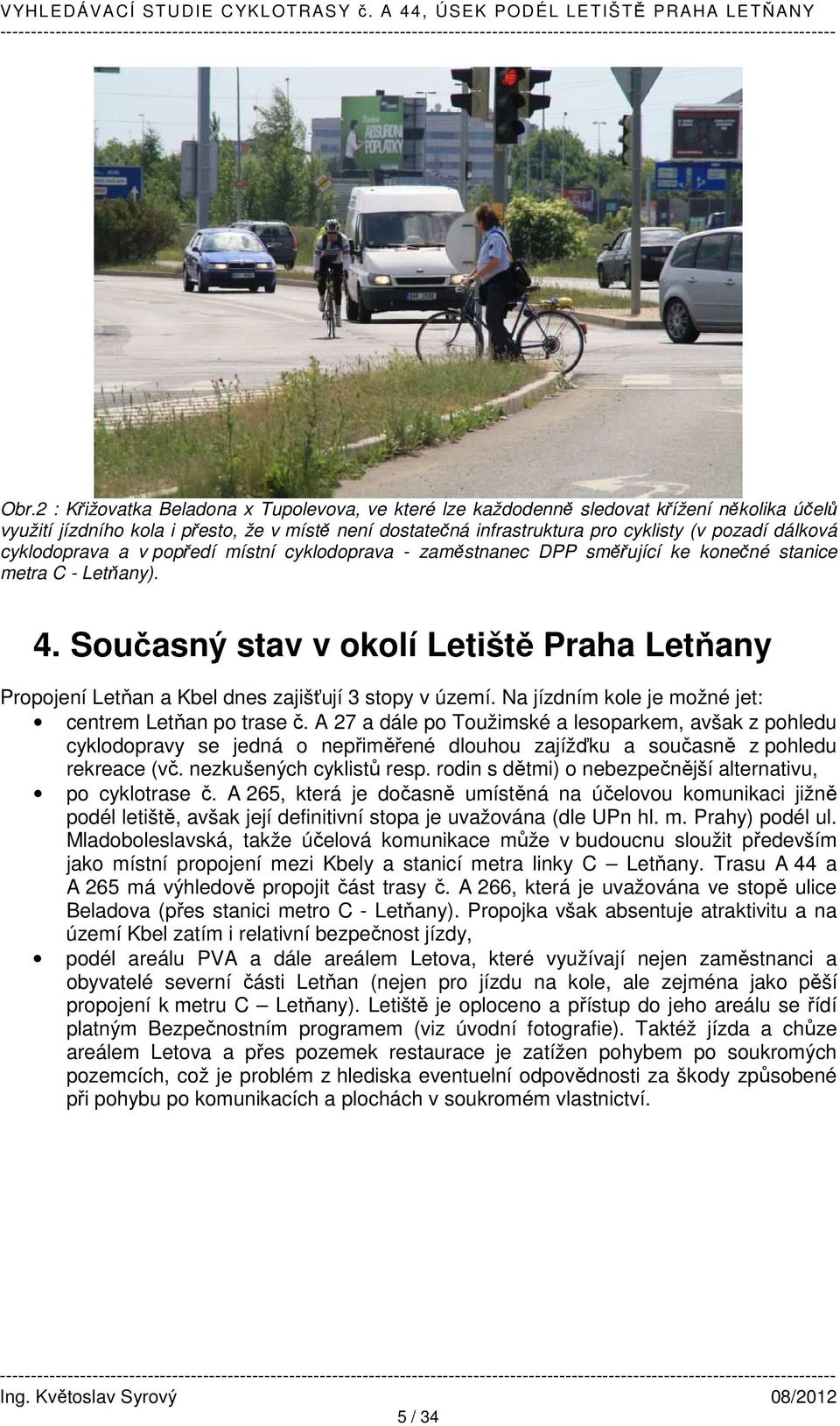 Současný stav v okolí Letiště Praha Letňany Propojení Letňan a Kbel dnes zajišťují 3 stopy v území. Na jízdním kole je možné jet: centrem Letňan po trase č.