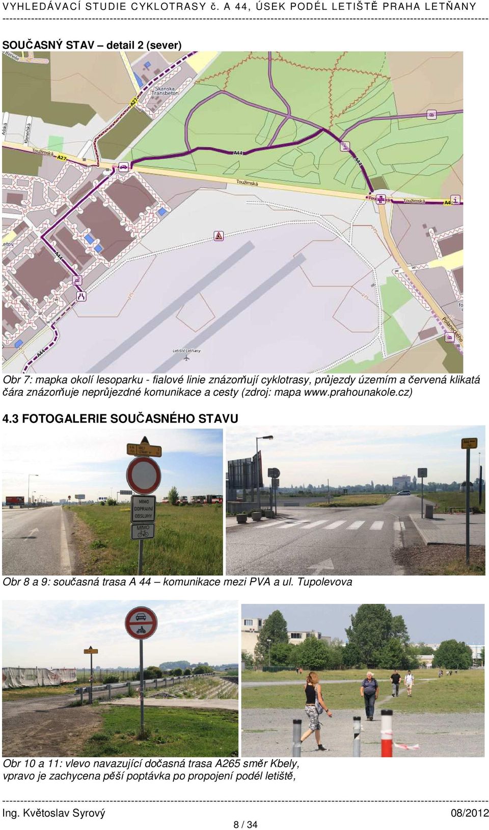 3 FOTOGALERIE SOUČASNÉHO STAVU Obr 8 a 9: současná trasa A 44 komunikace mezi PVA a ul.