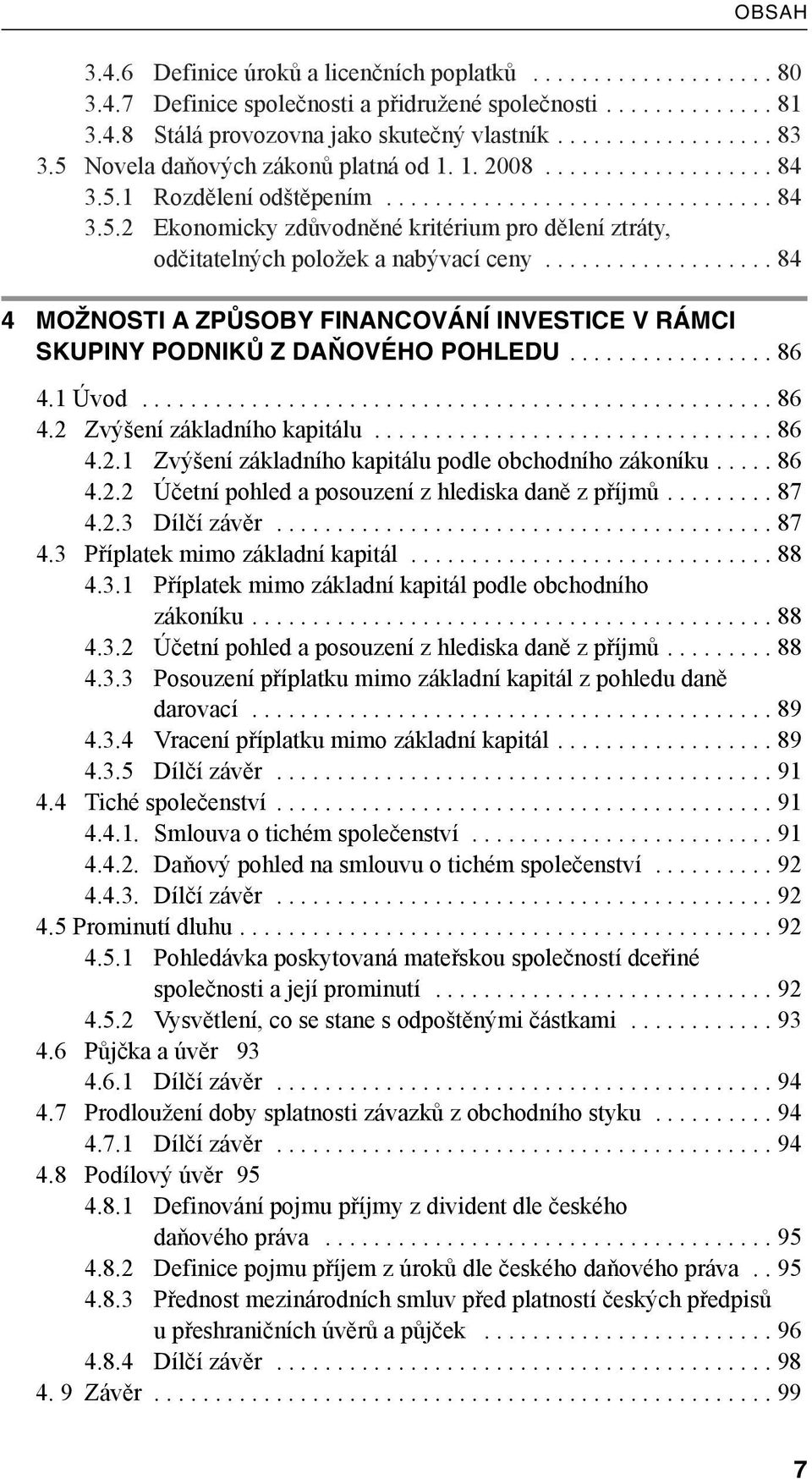 .................. 84 4 MOŽNOSTI A ZPŮSOBY FINANCOVÁNÍ INVESTICE V RÁMCI SKUPINY PODNIKŮ Z DAŇOVÉHO POHLEDU................. 86 4.1 Úvod.................................................... 86 4.2 Zvýšení základního kapitálu.