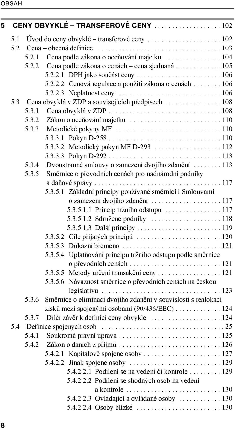 ............................ 106 5.3 Cena obvyklá v ZDP a souvisejících předpisech................ 108 5.3.1 Cena obvyklá v ZDP................................ 108 5.3.2 Zákon o oceňování majetku.