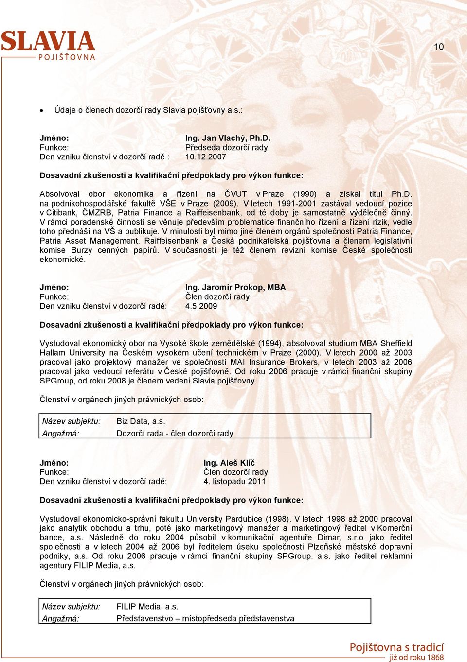 2007 Dosavadní zkušenosti a kvalifikační předpoklady pro výkon funkce: Absolvoval obor ekonomika a řízení na ČVUT v Praze (1990) a získal titul Ph.D. na podnikohospodářské fakultě VŠE v Praze (2009).