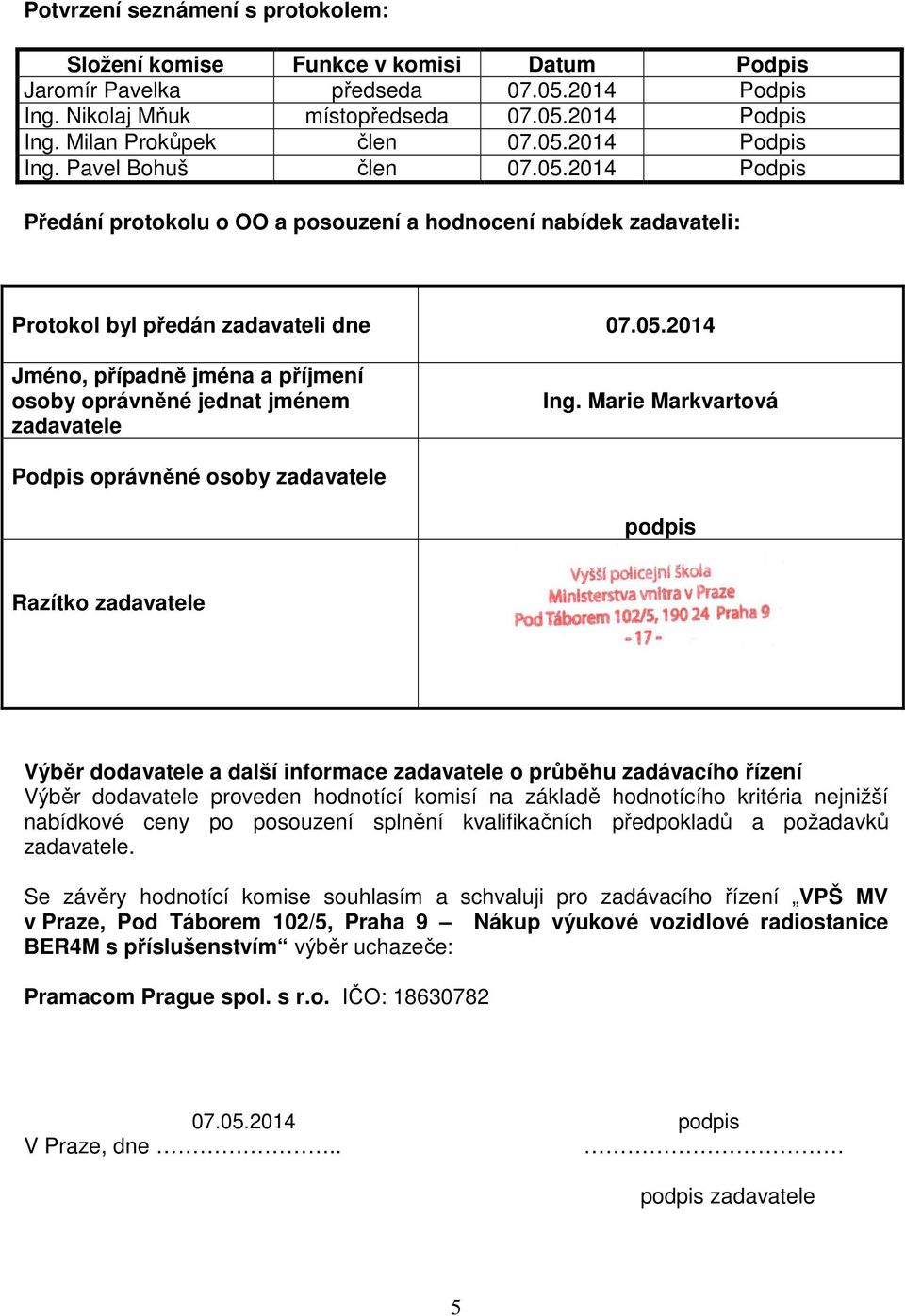 Marie Markvartová Podpis oprávněné osoby zadavatele podpis Razítko zadavatele Výběr a další informace zadavatele o průběhu zadávacího řízení Výběr proveden hodnotící komisí na základě hodnotícího