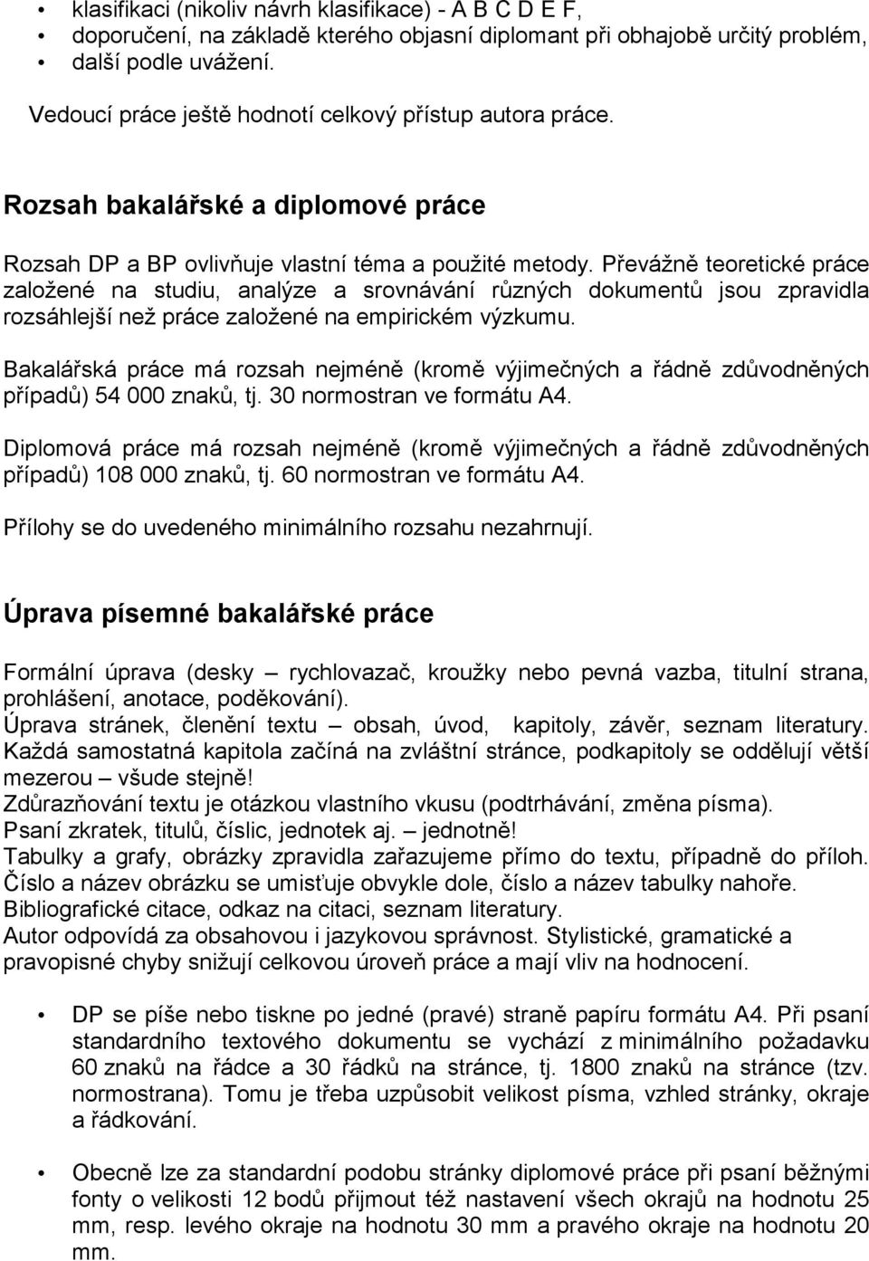 Převážně teoretické práce založené na studiu, analýze a srovnávání různých dokumentů jsou zpravidla rozsáhlejší než práce založené na empirickém výzkumu.