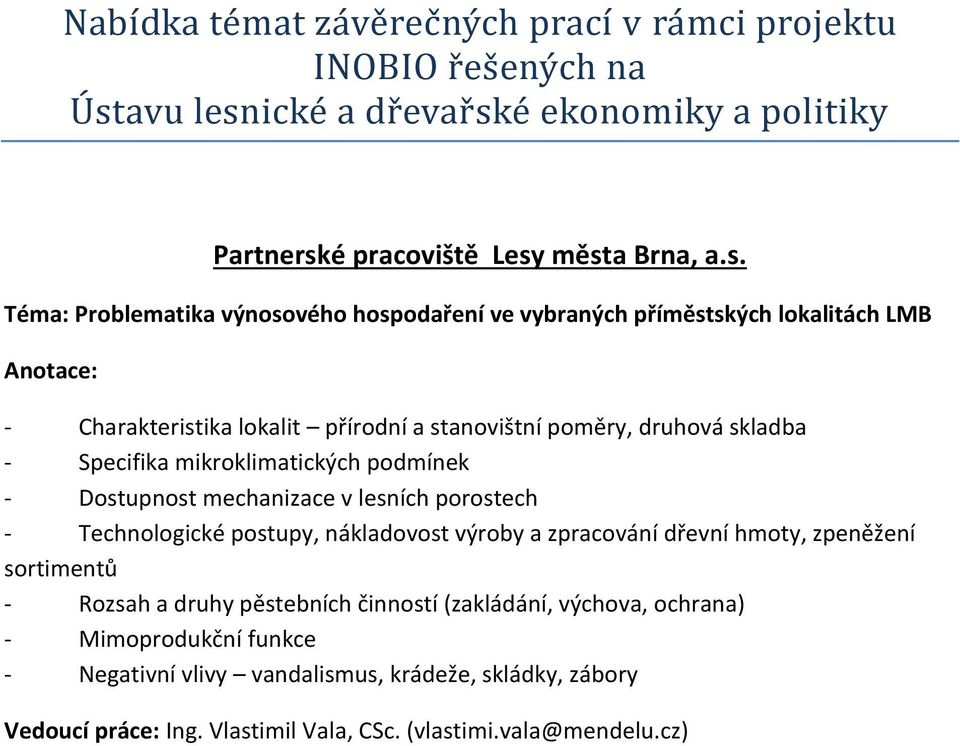 města Brna, a.s. Téma: Problematika výnosového hospodaření ve vybraných příměstských lokalitách LMB Anotace: - Charakteristika lokalit přírodní a stanovištní poměry, druhová