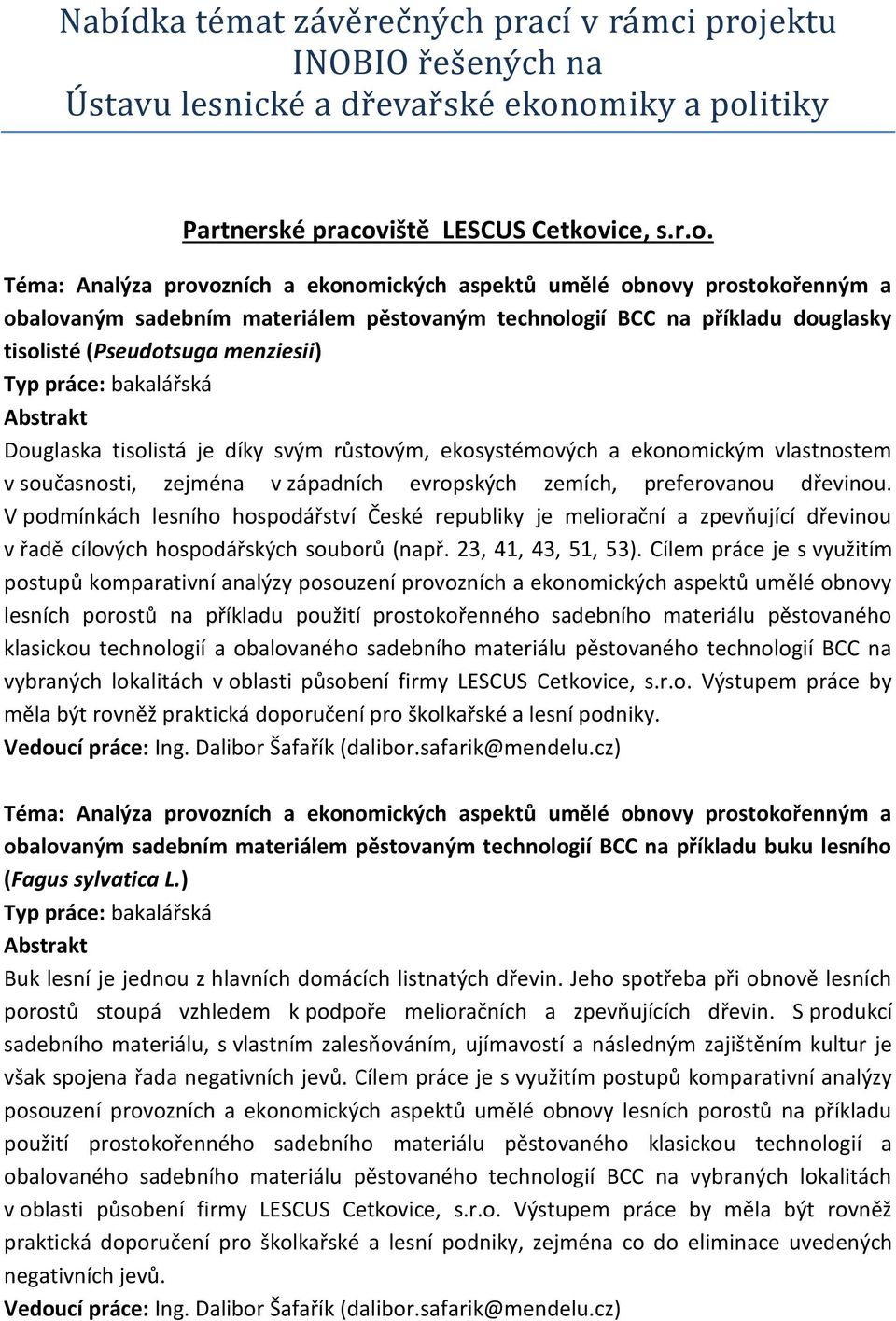 omiký á politiký Partnerské pracoviště LESCUS Cetkovice, s.r.o. Téma: Analýza provozních a ekonomických aspektů umělé obnovy prostokořenným a obalovaným sadebním materiálem pěstovaným technologií BCC