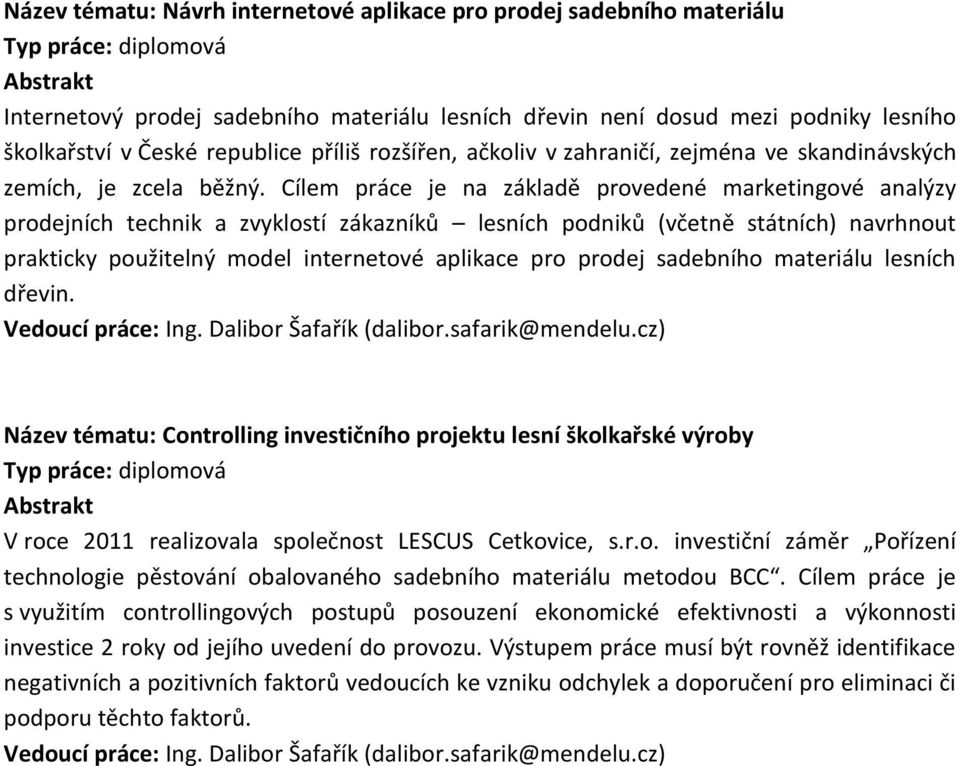 Cílem práce je na základě provedené marketingové analýzy prodejních technik a zvyklostí zákazníků lesních podniků (včetně státních) navrhnout prakticky použitelný model internetové aplikace pro