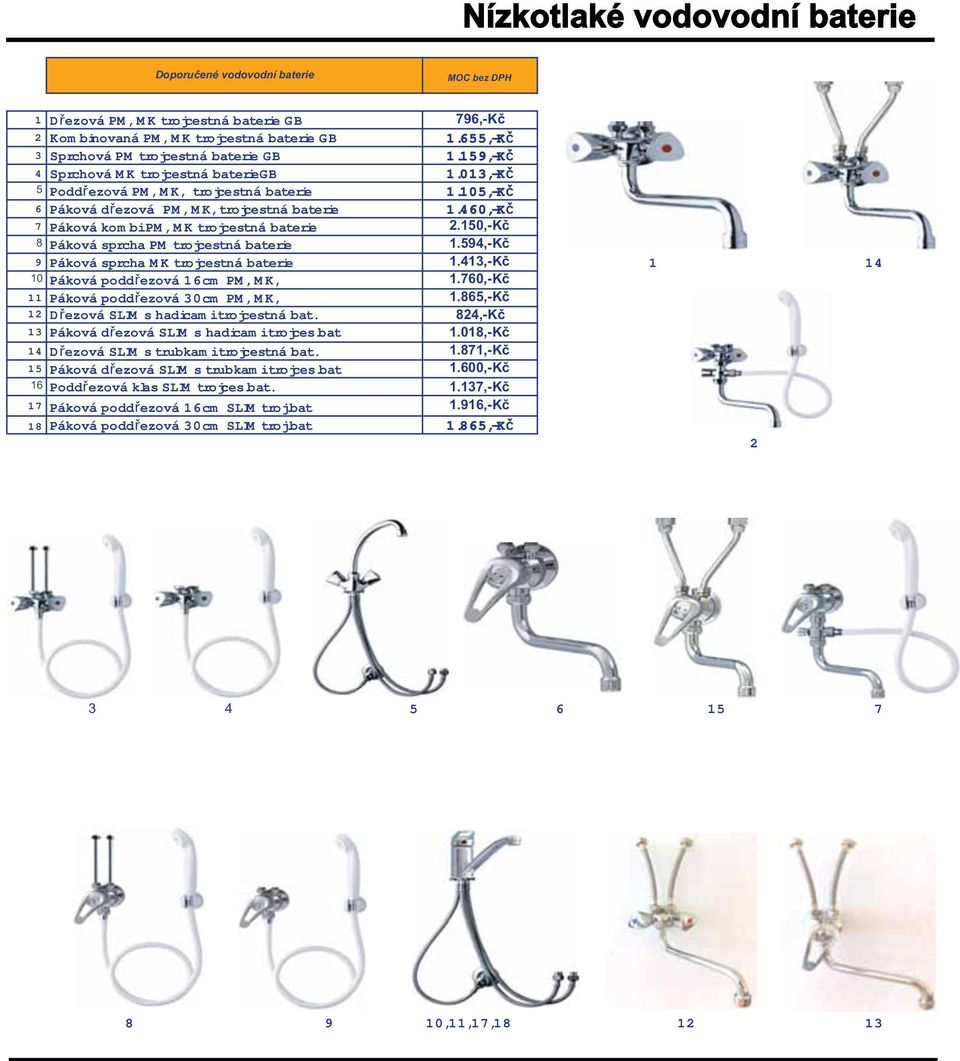 150,-Kč 8 Páková sprcha PM trojcestná baterie 1.594,-Kč 9 Páková sprcha MK trojcestná baterie 1.413,-Kč 1 14 10 Páková poddřezová 16cm PM, MK, 1.760,-Kč 11 Páková poddřezová 30cm PM, MK, 1.