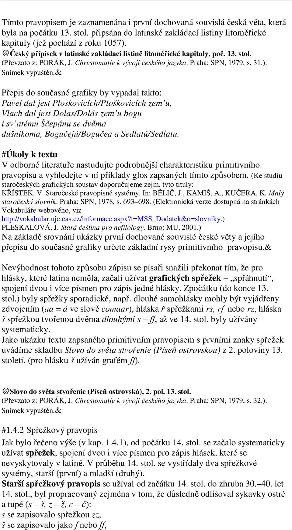 & Přepis do současné grafiky by vypadal takto: Pavel dal jest Ploskovicích/Ploškovicích zem u, Vlach dal jest Dolas/Dolás zem u bogu i sv atému Ščepánu se dvěma dušníkoma, Bogučejú/Bogučea a