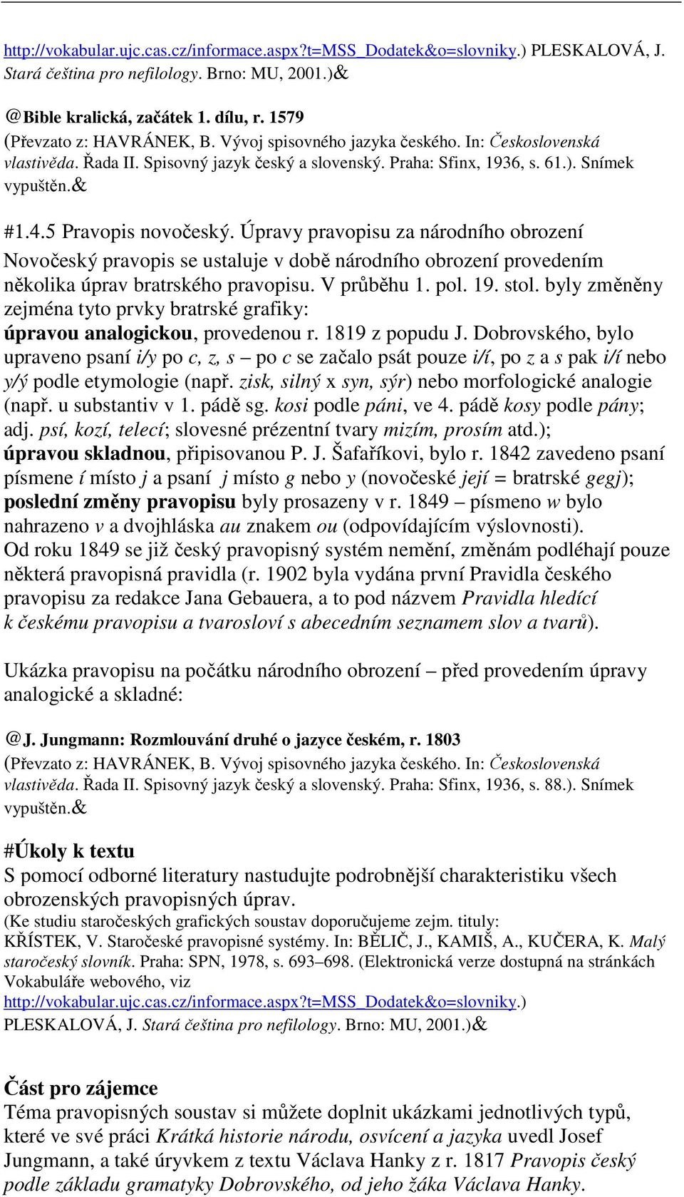 Úpravy pravopisu za národního obrození Novočeský pravopis se ustaluje v době národního obrození provedením několika úprav bratrského pravopisu. V průběhu 1. pol. 19. stol.