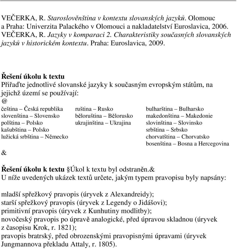 Řešení úkolu k textu Přiřaďte jednotlivé slovanské jazyky k současným evropským státům, na jejichž území se používají: @ čeština Česká republika slovenština Slovensko polština Polsko kašubština