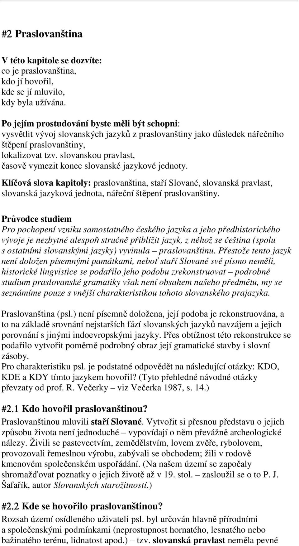 slovanskou pravlast, časově vymezit konec slovanské jazykové jednoty.