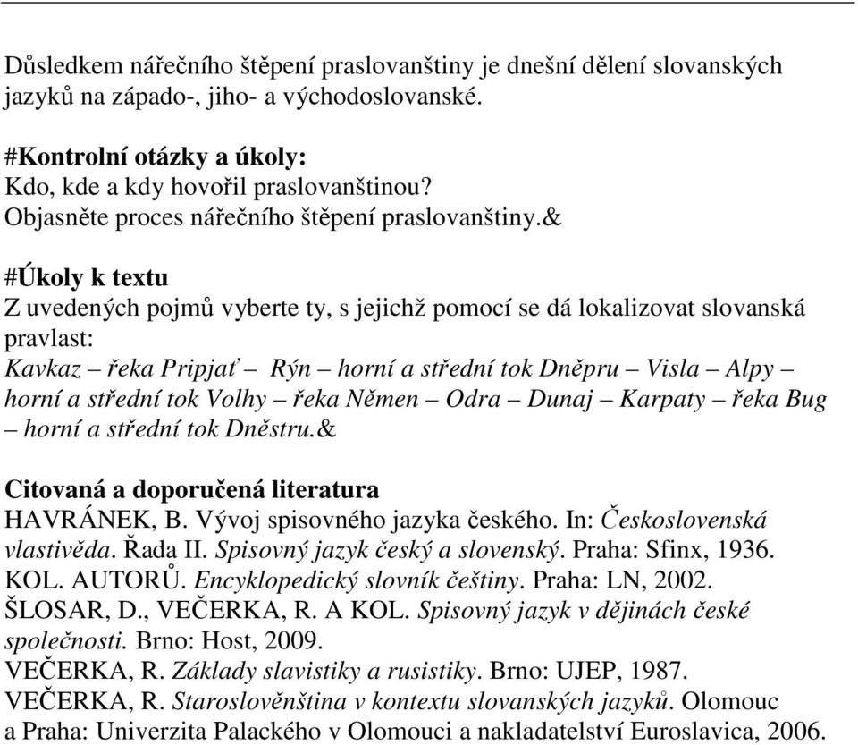 & #Úkoly k textu Z uvedených pojmů vyberte ty, s jejichž pomocí se dá lokalizovat slovanská pravlast: Kavkaz řeka Pripjať Rýn horní a střední tok Dněpru Visla Alpy horní a střední tok Volhy řeka