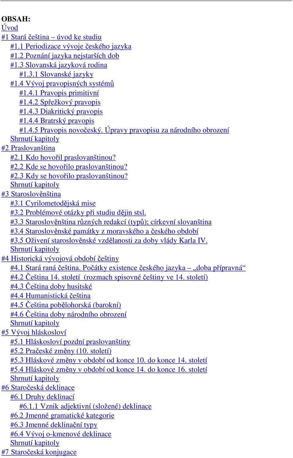 Úpravy pravopisu za národního obrození Shrnutí kapitoly #2 Praslovanština #2.1 Kdo hovořil praslovanštinou? #2.2 Kde se hovořilo praslovanštinou? #2.3 Kdy se hovořilo praslovanštinou?