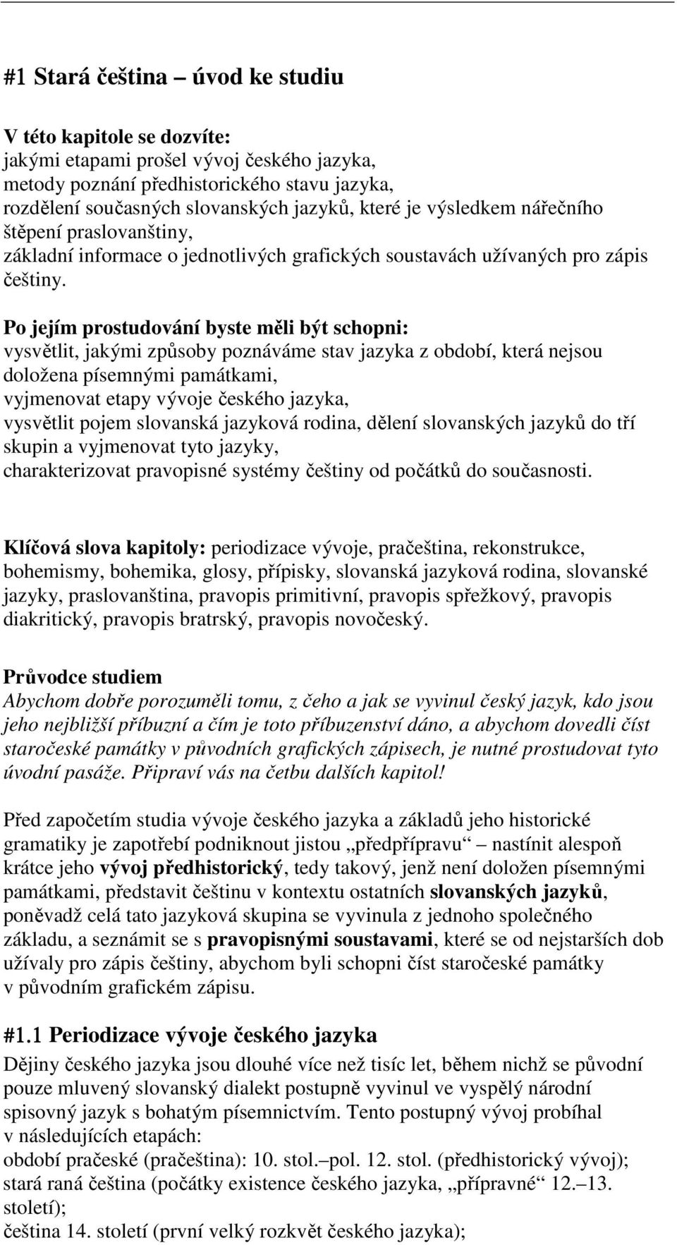 Po jejím prostudování byste měli být schopni: vysvětlit, jakými způsoby poznáváme stav jazyka z období, která nejsou doložena písemnými památkami, vyjmenovat etapy vývoje českého jazyka, vysvětlit