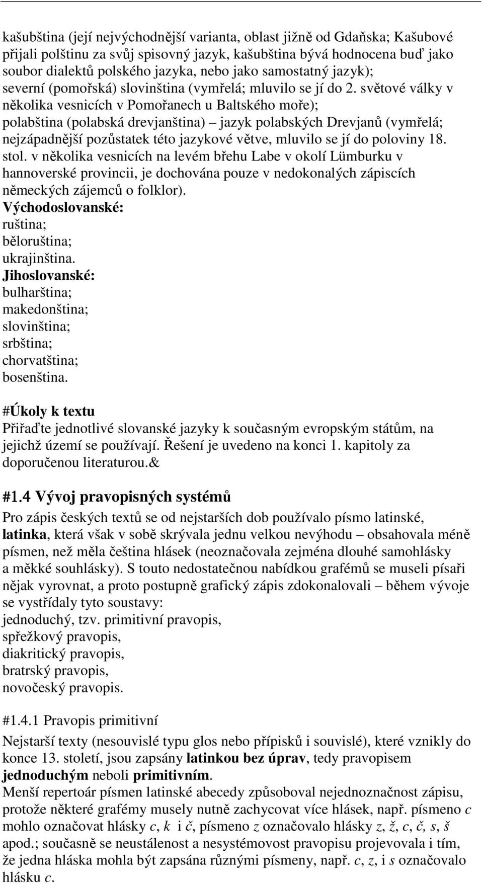 světové války v několika vesnicích v Pomořanech u Baltského moře); polabština (polabská drevjanština) jazyk polabských Drevjanů (vymřelá; nejzápadnější pozůstatek této jazykové větve, mluvilo se jí
