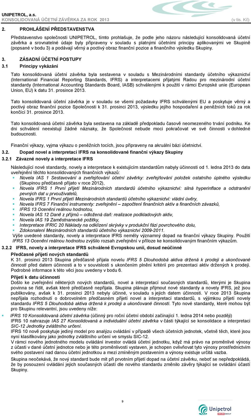 1 Principy vykázání Tato konsolidovaná účetní závěrka byla sestavena v souladu s Mezinárodními standardy účetního výkaznictví (International Financial Reporting Standards, IFRS) a interpretacemi
