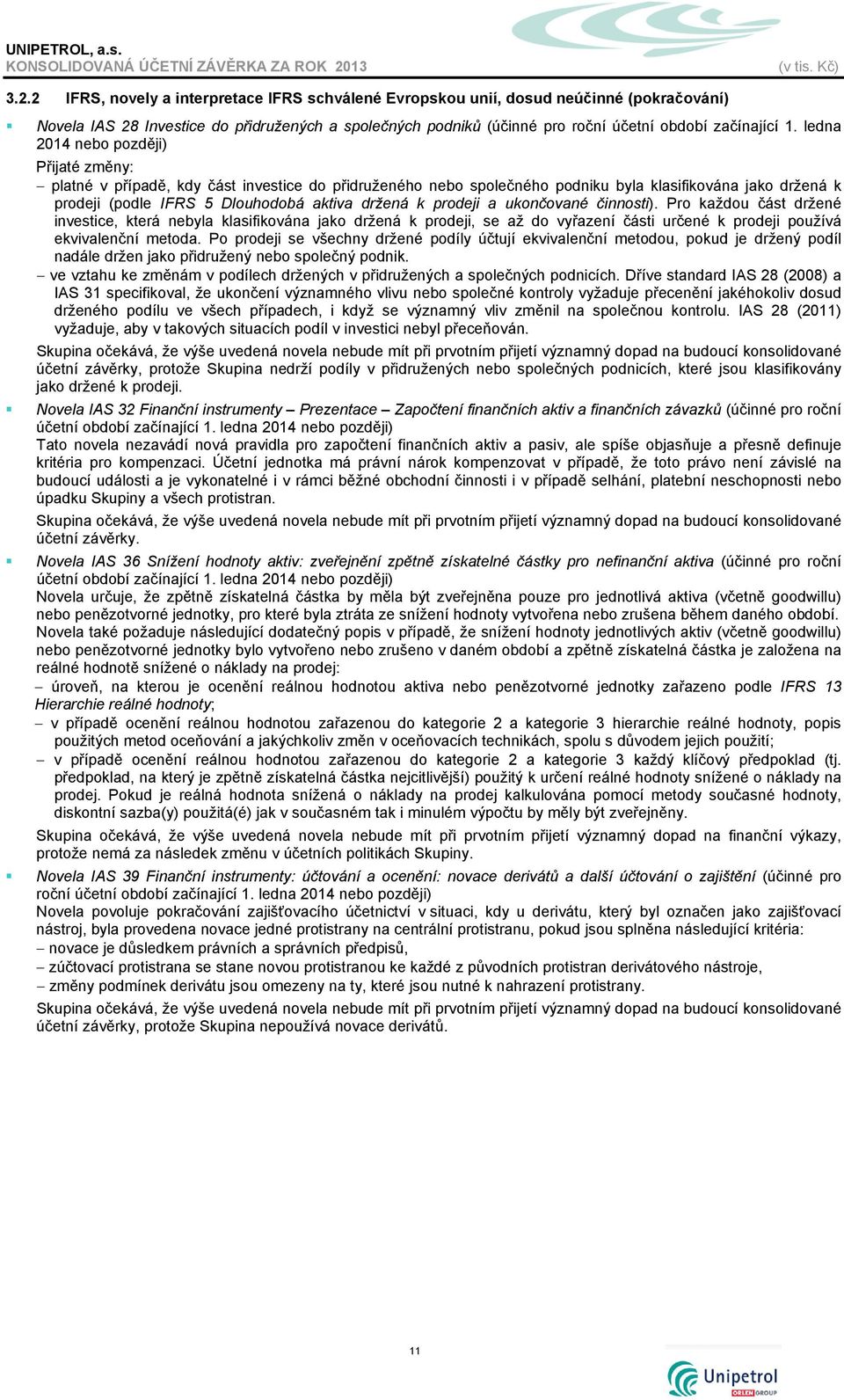 prodeji a ukončované činnosti). Pro každou část držené investice, která nebyla klasifikována jako držená k prodeji, se až do vyřazení části určené k prodeji používá ekvivalenční metoda.
