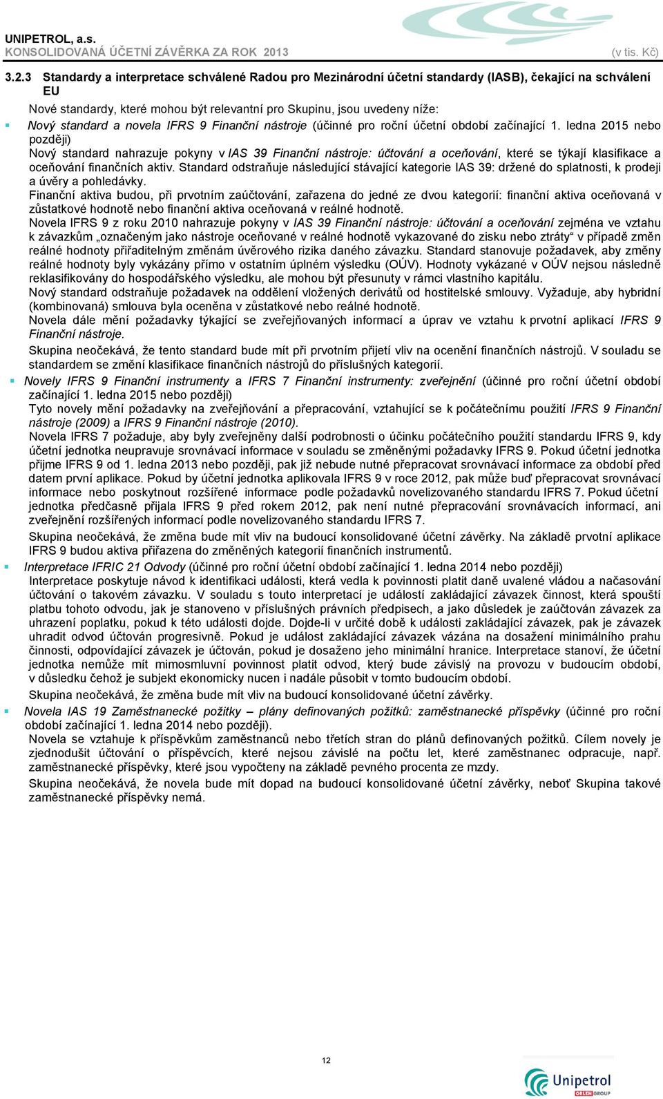 ledna 2015 nebo později) Nový standard nahrazuje pokyny v IAS 39 Finanční nástroje: účtování a oceňování, které se týkají klasifikace a oceňování finančních aktiv.