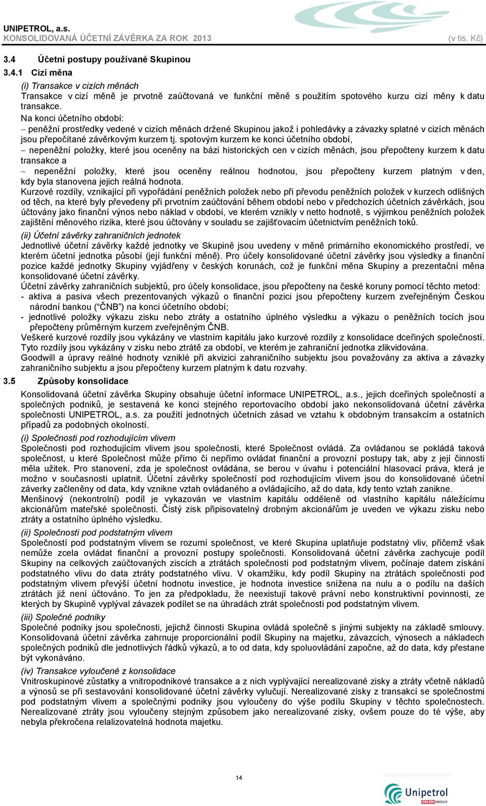 spotovým kurzem ke konci účetního období, nepeněžní položky, které jsou oceněny na bázi historických cen v cizích měnách, jsou přepočteny kurzem k datu transakce a nepeněžní položky, které jsou