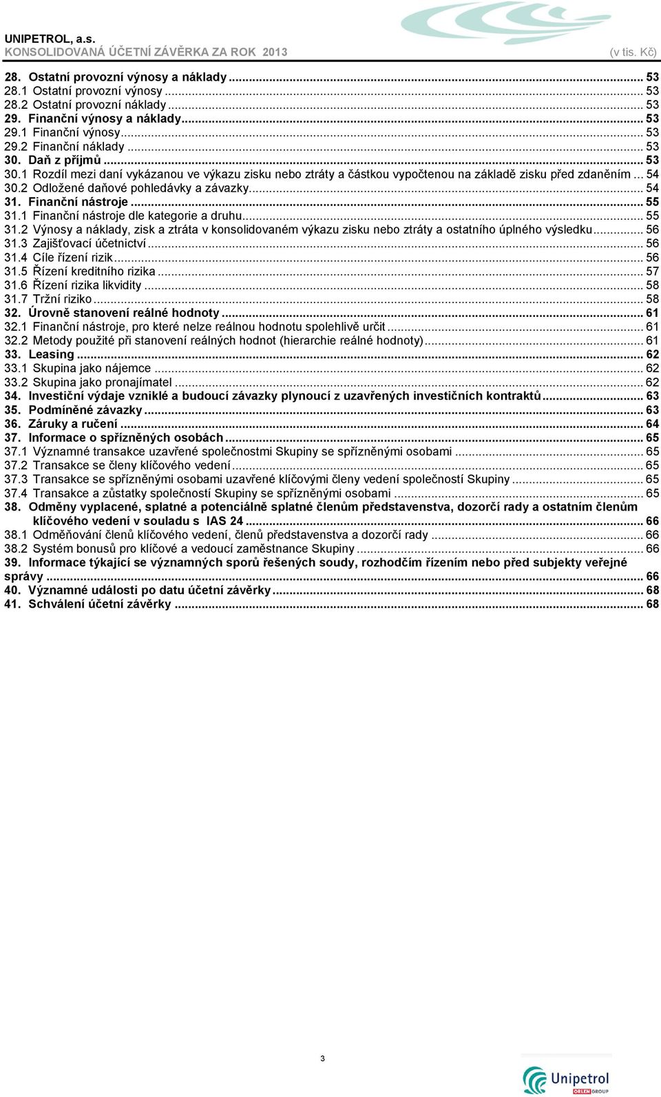 Finanční nástroje... 55 31.1 Finanční nástroje dle kategorie a druhu... 55 31.2 Výnosy a náklady, zisk a ztráta v konsolidovaném výkazu zisku nebo ztráty a ostatního úplného výsledku... 56 31.