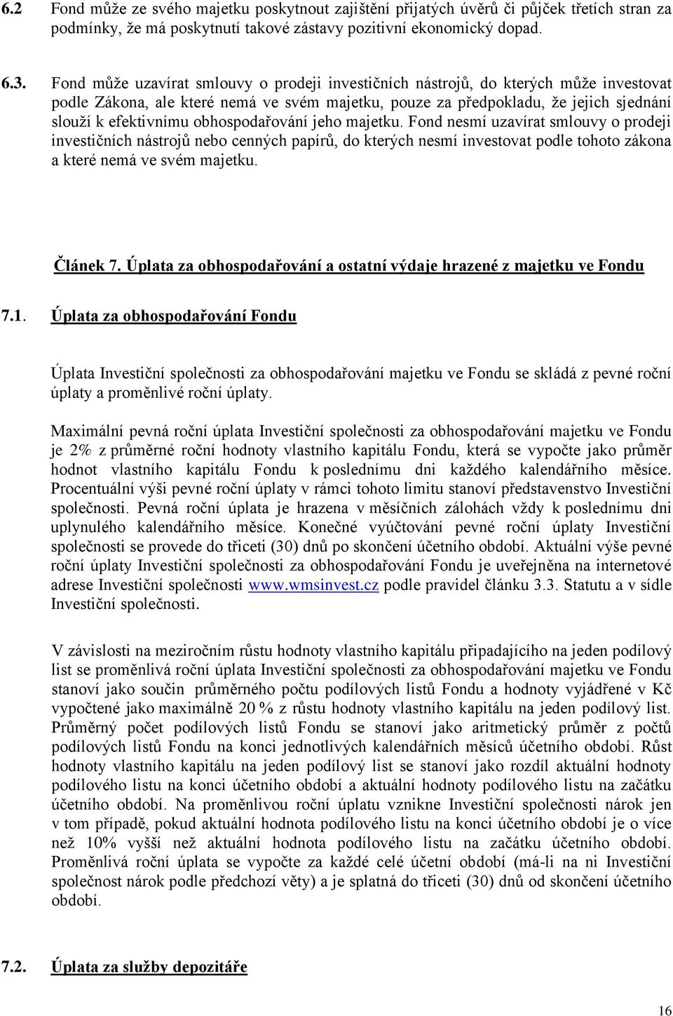 obhospodařování jeho majetku. Fond nesmí uzavírat smlouvy o prodeji investičních nástrojů nebo cenných papírů, do kterých nesmí investovat podle tohoto zákona a které nemá ve svém majetku. Článek 7.