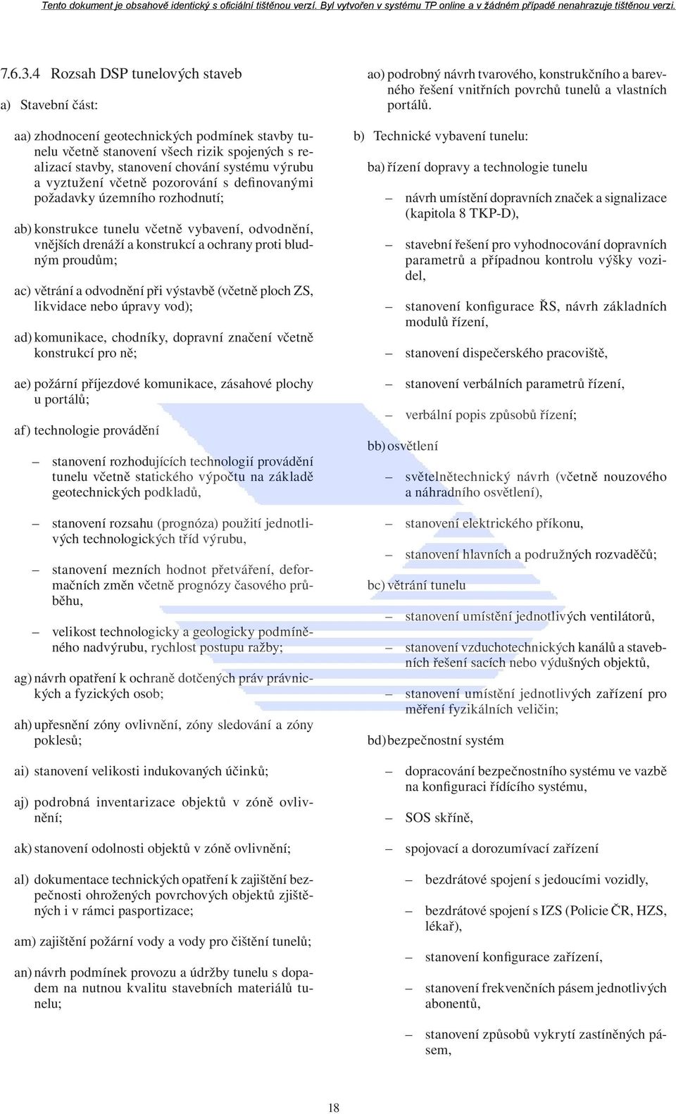vyztužení včetně pozorování s definovanými požadavky územního rozhodnutí; ab) konstrukce tunelu včetně vybavení, odvodnění, vnějších drenáží a konstrukcí a ochrany proti bludným proudům; ac) větrání