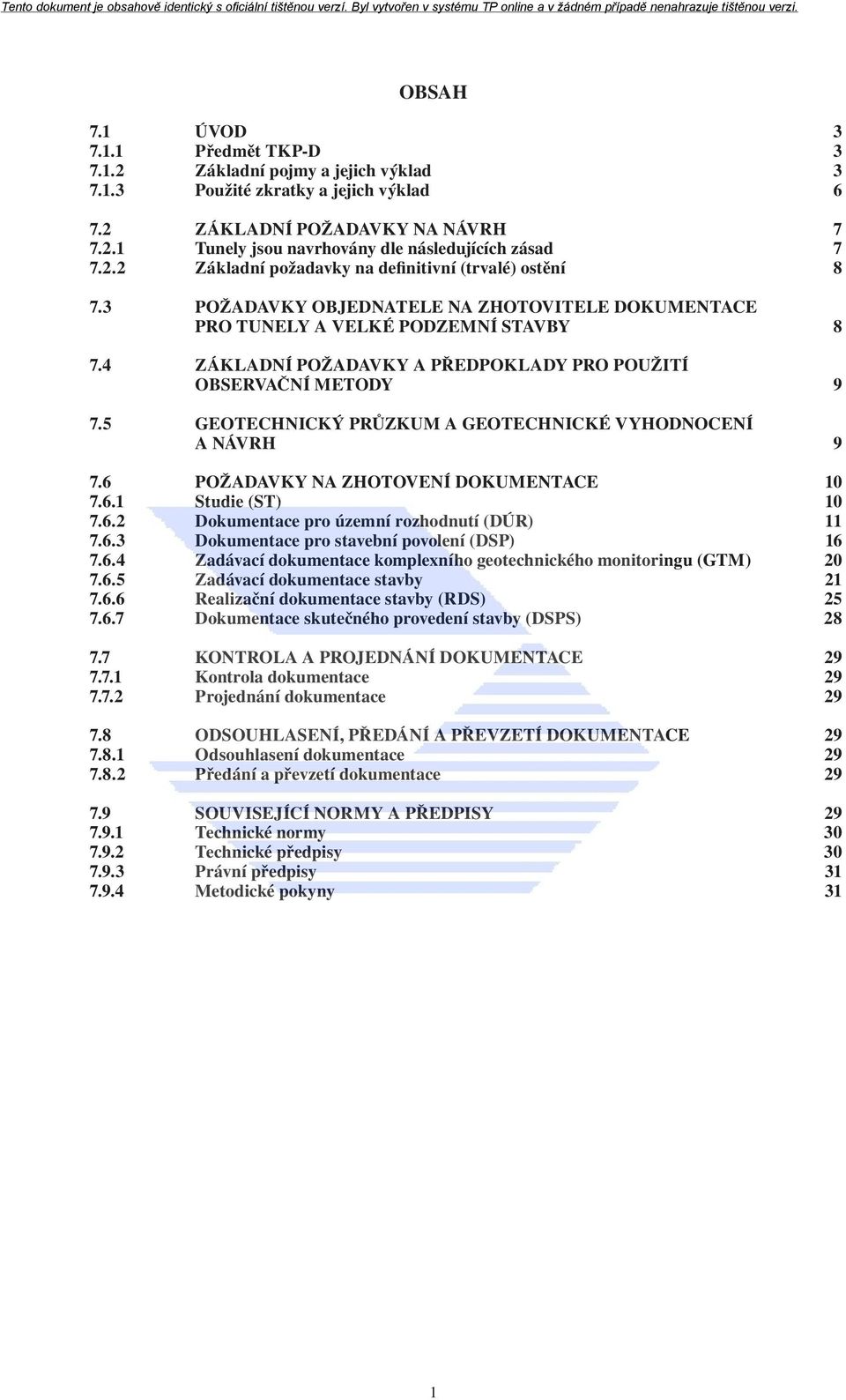 4 ZÁKLADNÍ POŽADAVKY A PŘEDPOKLADY PRO POUŽITÍ OBSERVAČNÍ METODY 9 7.5 GEOTECHNICKÝ PRŮZKUM A GEOTECHNICKÉ VYHODNOCENÍ A NÁVRH 9 7.6 POŽADAVKY NA ZHOTOVENÍ DOKUMENTACE 10 7.6.1 Studie (ST) 10 7.6.2 Dokumentace pro územní rozhodnutí (DÚR) 11 7.