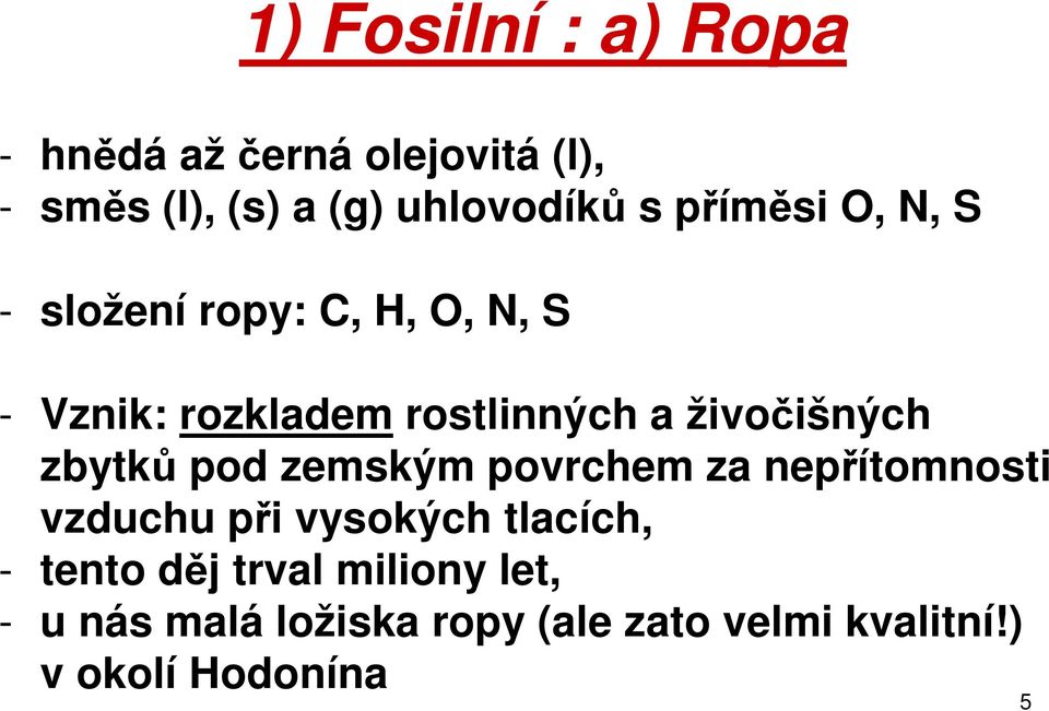 živočišných zbytků pod zemským povrchem za nepřítomnosti vzduchu při vysokých tlacích, -