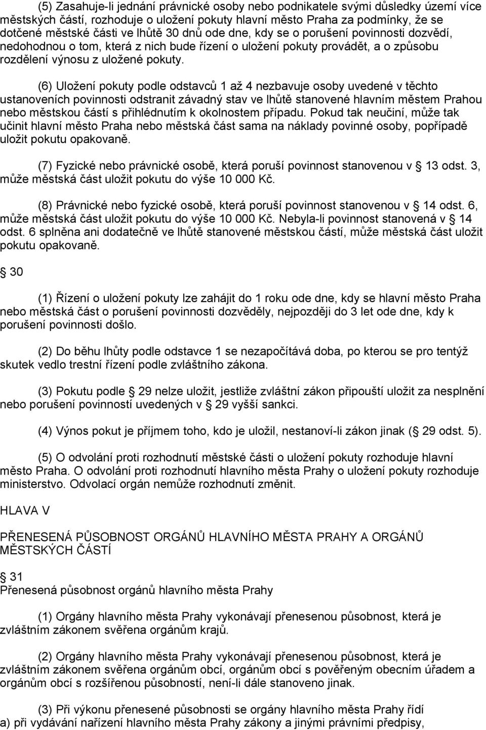 (6) Uložení pokuty podle odstavců 1 až 4 nezbavuje osoby uvedené v těchto ustanoveních povinnosti odstranit závadný stav ve lhůtě stanovené hlavním městem Prahou nebo městskou částí s přihlédnutím k