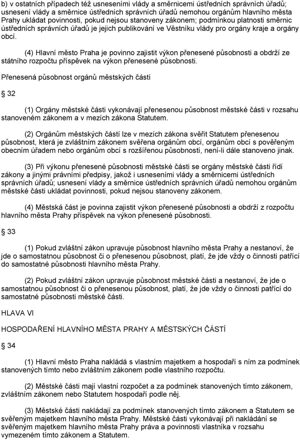 (4) Hlavní město Praha je povinno zajistit výkon přenesené působnosti a obdrží ze státního rozpočtu příspěvek na výkon přenesené působnosti.