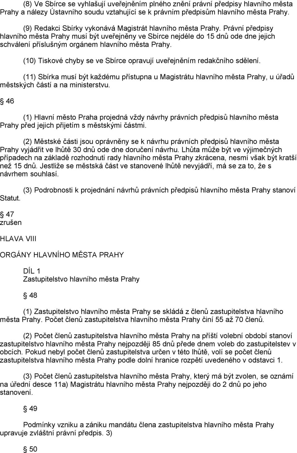 Právní předpisy hlavního města Prahy musí být uveřejněny ve Sbírce nejdéle do 15 dnů ode dne jejich schválení příslušným orgánem hlavního města Prahy.