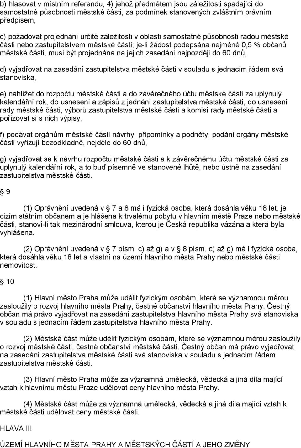 zasedání nejpozději do 60 dnů, d) vyjadřovat na zasedání zastupitelstva městské části v souladu s jednacím řádem svá stanoviska, e) nahlížet do rozpočtu městské části a do závěrečného účtu městské