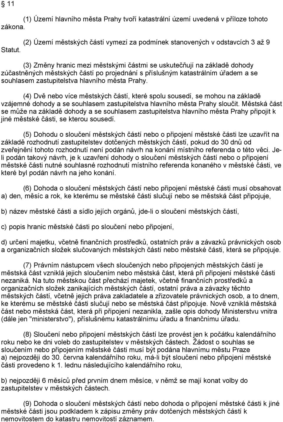 (4) Dvě nebo více městských částí, které spolu sousedí, se mohou na základě vzájemné dohody a se souhlasem zastupitelstva hlavního města Prahy sloučit.