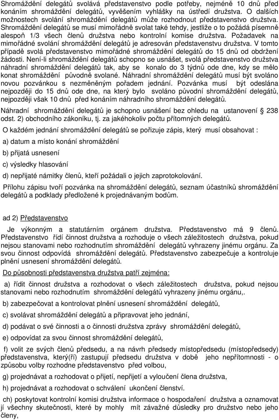 Shromáždění delegátů se musí mimořádně svolat také tehdy, jestliže o to požádá písemně alespoň 1/3 všech členů družstva nebo kontrolní komise družstva.