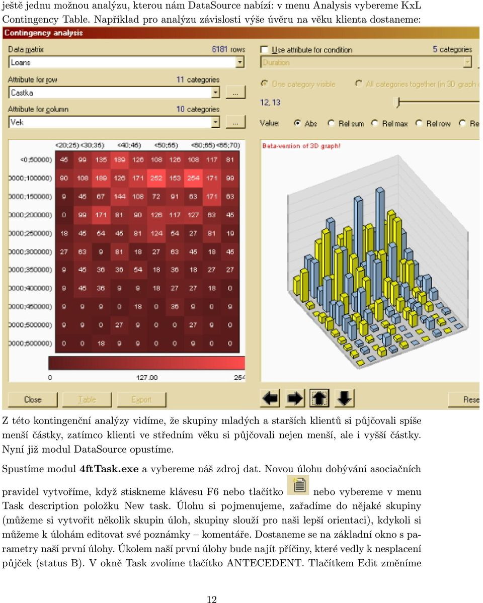 středním věku si půjčovali nejen menší, ale i vyšší částky. Nyní již modul DataSource opustíme. Spustíme modul 4ftTask.exe a vybereme náš zdroj dat.