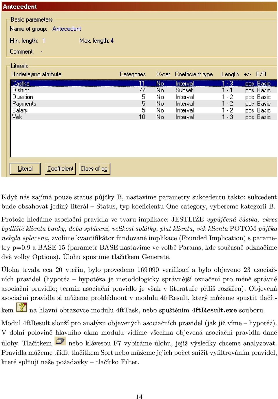 splacena, zvolíme kvantifikátor fundované implikace (Founded Implication) s parametry p=0.9 a BASE 15 (parametr BASE nastavíme ve volbě Params, kde současně odznačíme dvě volby Options).