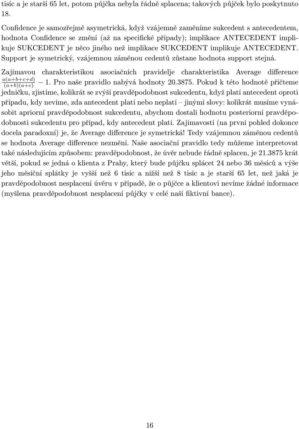než implikace SUKCEDENT implikuje ANTECEDENT. Support je symetrický, vzájemnou záměnou cedentů zůstane hodnota support stejná.