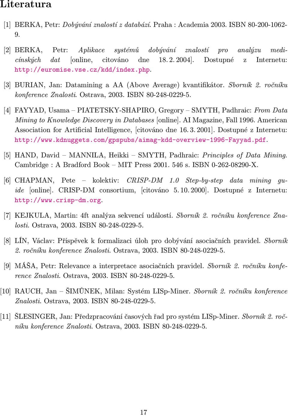 [3] BURIAN, Jan: Datamining a AA (Above Average) kvantifikátor. Sborník 2. ročníku konference Znalosti. Ostrava, 2003. ISBN 80-248-0229-5.