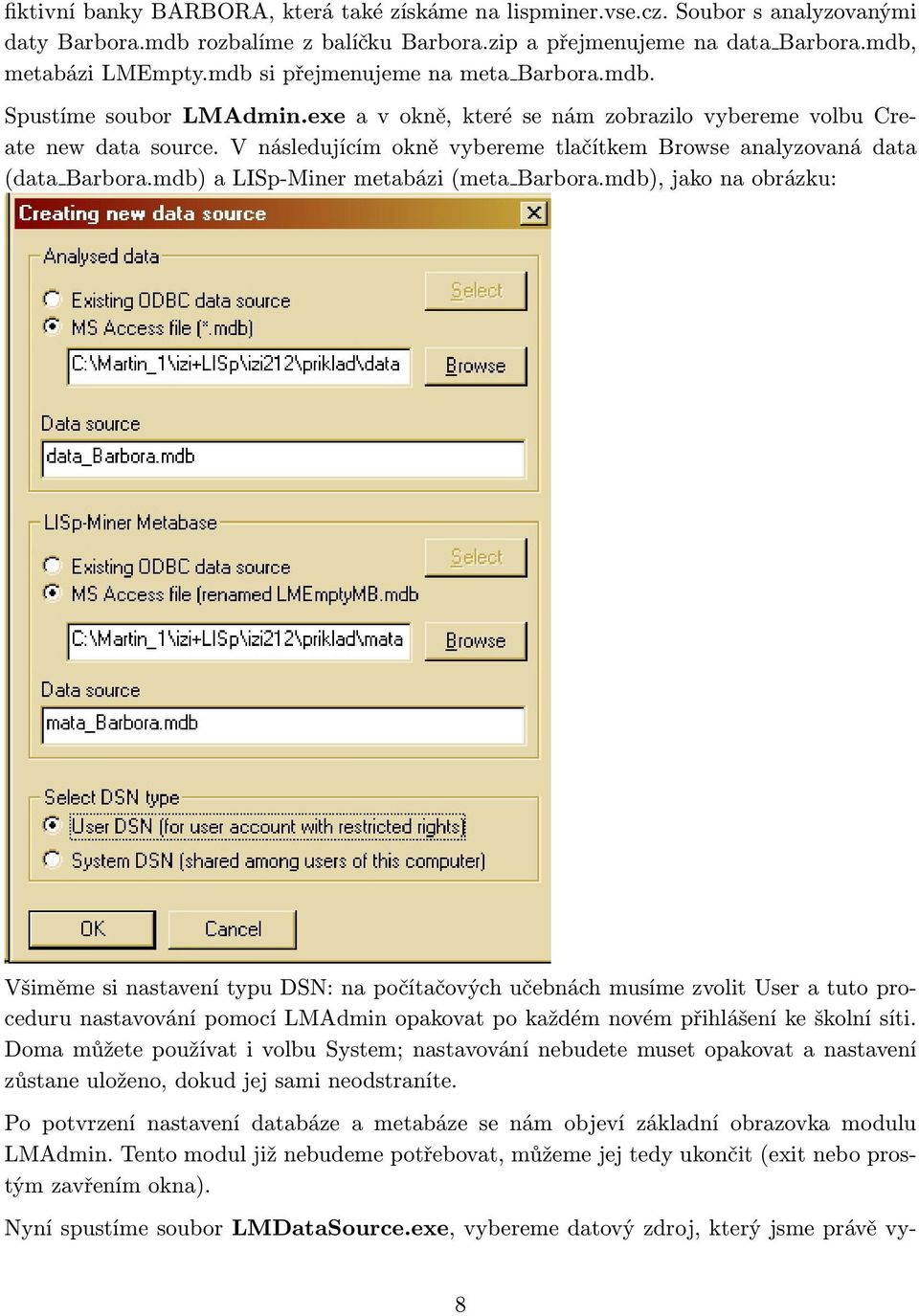 V následujícím okně vybereme tlačítkem Browse analyzovaná data (data Barbora.mdb) a LISp-Miner metabázi (meta Barbora.