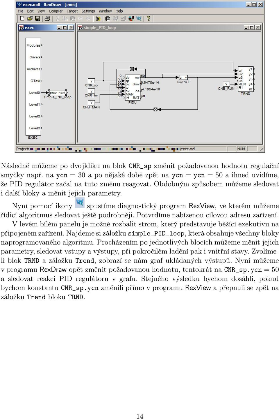 Nyní pomocí ikony spustíme diagnostický program RexView, ve kterém můžeme řídicí algoritmus sledovat ještě podrobněji. Potvrdíme nabízenou cílovou adresu zařízení.