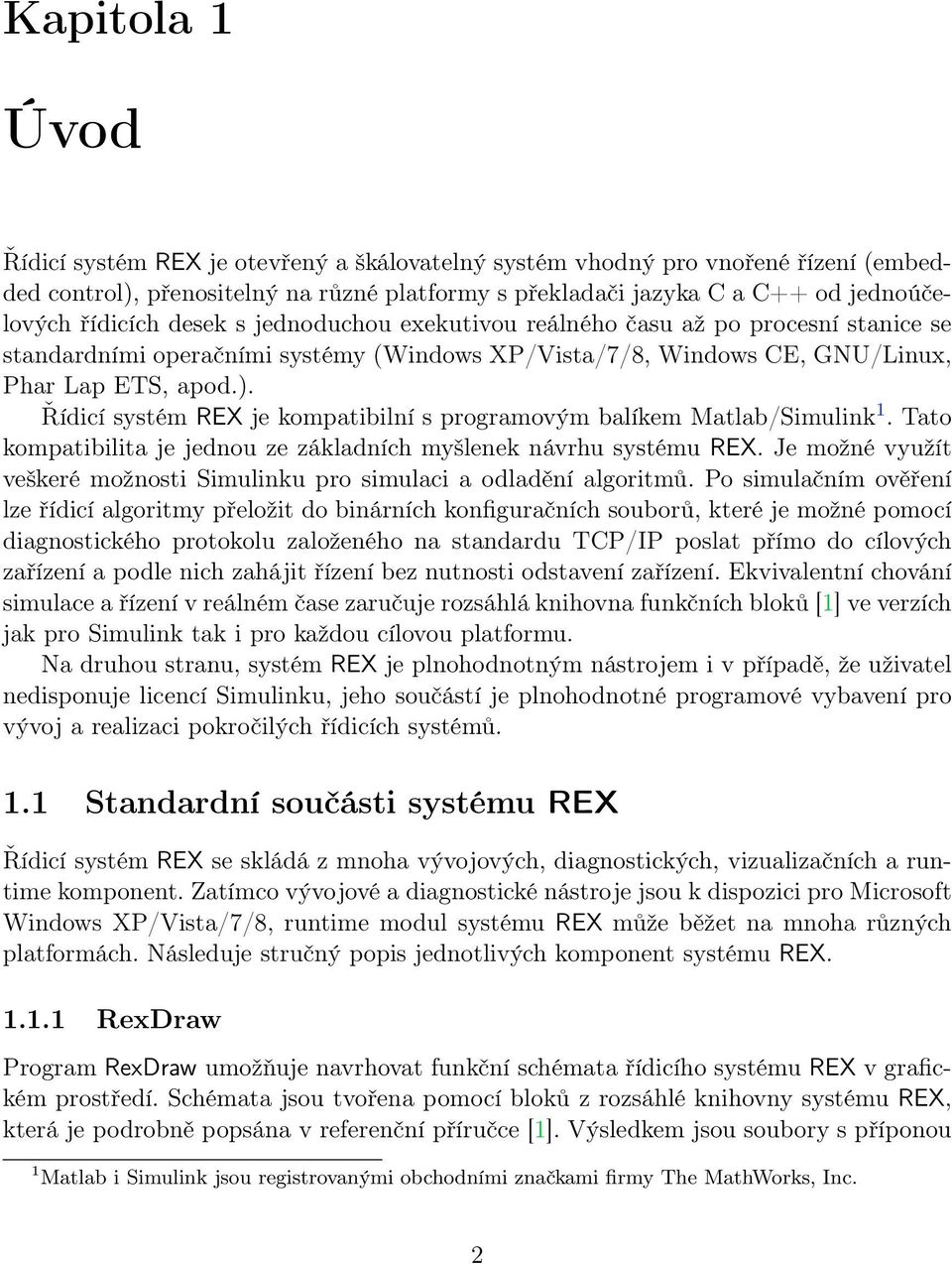 Řídicí systém REX je kompatibilní s programovým balíkem Matlab/Simulink 1. Tato kompatibilita je jednou ze základních myšlenek návrhu systému REX.