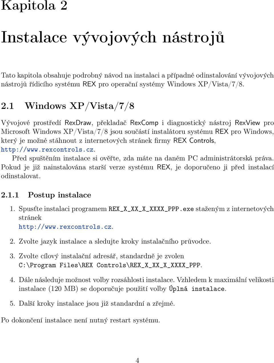 možné stáhnout z internetových stránek firmy REX Controls, http://www.rexcontrols.cz. Před spuštěním instalace si ověřte, zda máte na daném PC administrátorská práva.