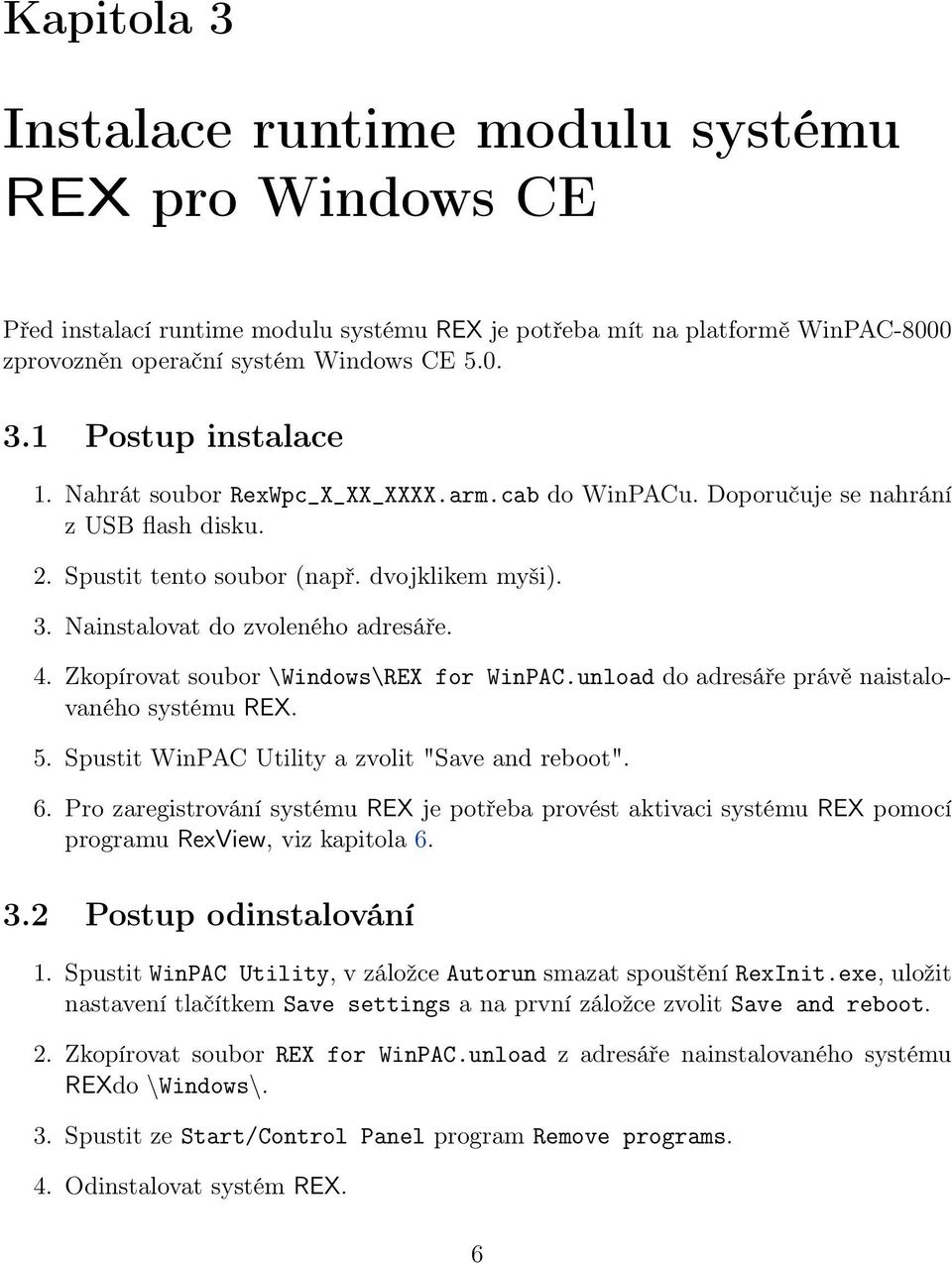 Zkopírovat soubor \Windows\REX for WinPAC.unload do adresáře právě naistalovaného systému REX. 5. Spustit WinPAC Utility a zvolit "Save and reboot". 6.