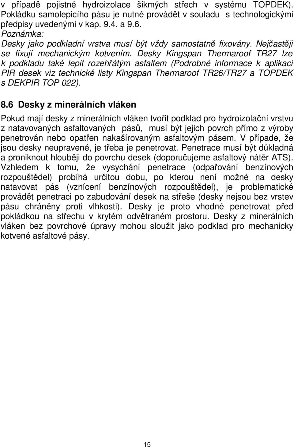 Desky Kingspan Thermaroof TR27 lze k podkladu také lepit rozehřátým asfaltem (Podrobné informace k aplikaci PIR desek viz technické listy Kingspan Thermaroof TR26/TR27 a TOPDEK s DEKPIR TOP 022). 8.