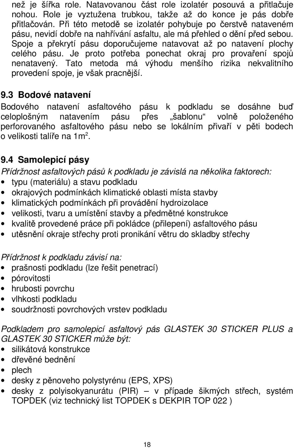 Spoje a překrytí pásu doporučujeme natavovat až po natavení plochy celého pásu. Je proto potřeba ponechat okraj pro provaření spojů nenatavený.