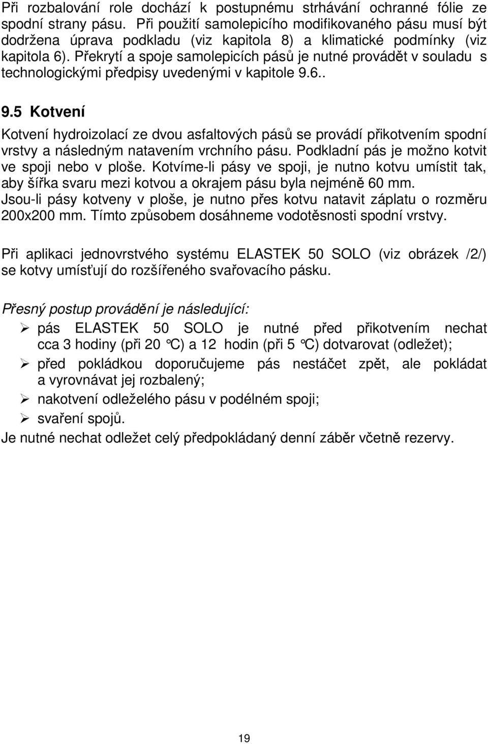 Překrytí a spoje samolepicích pásů je nutné provádět v souladu s technologickými předpisy uvedenými v kapitole 9.