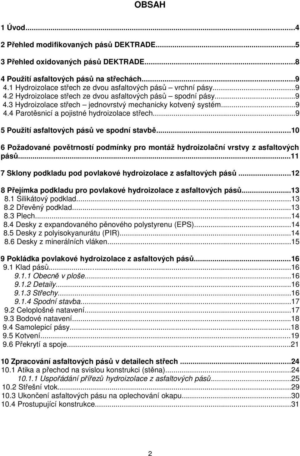 ..9 5 Použití asfaltových pásů ve spodní stavbě...10 6 Požadované povětrností podmínky pro montáž hydroizolační vrstvy z asfaltových pásů.