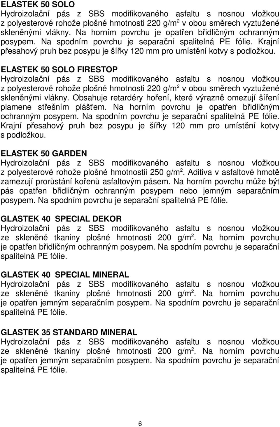 ELASTEK 50 SOLO FIRESTOP Hydroizolační pás z SBS modifikovaného asfaltu s nosnou vložkou z polyesterové rohože plošné hmotnosti 220 g/m 2 v obou směrech vyztužené skleněnými vlákny.