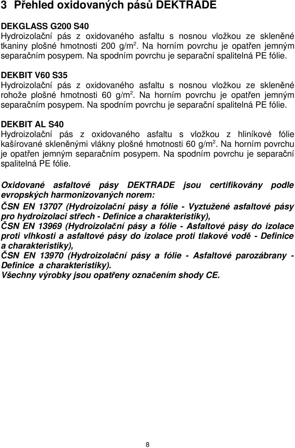 DEKBIT V60 S35 Hydroizolační pás z oxidovaného asfaltu s nosnou vložkou ze skleněné rohože plošné hmotnosti 60 g/m 2.