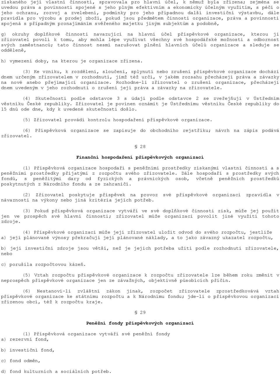 případným pronajímáním svěřeného majetku jiným subjektům a podobně, g) okruhy doplňkové činnosti navazující na hlavní účel příspěvkové organizace, kterou jí zřizovatel povolí k tomu, aby mohla lépe